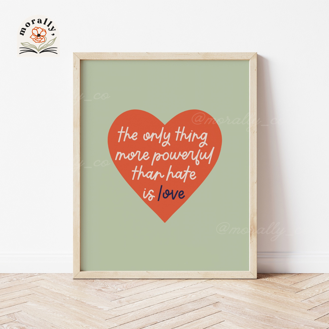The Only Thing More Powerful Than Hate is Love Art Print